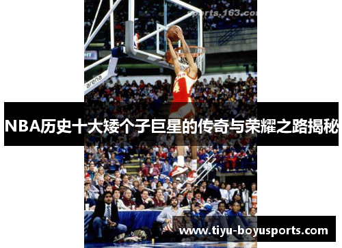NBA历史十大矮个子巨星的传奇与荣耀之路揭秘
