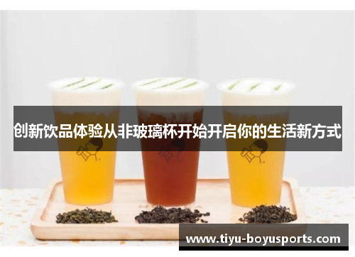 创新饮品体验从非玻璃杯开始开启你的生活新方式