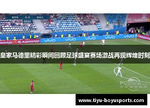 皇家马德里精彩瞬间回顾足球盛宴赛场激战再现辉煌时刻