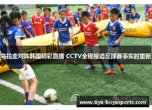 乌拉圭对阵韩国精彩直播 CCTV全程报道足球赛事实时更新