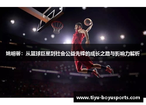 姚明馨：从篮球巨星到社会公益先锋的成长之路与影响力解析