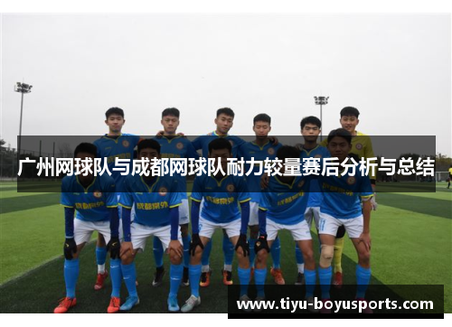 广州网球队与成都网球队耐力较量赛后分析与总结