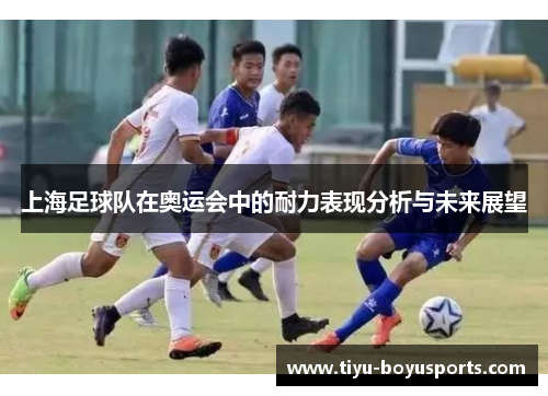 上海足球队在奥运会中的耐力表现分析与未来展望