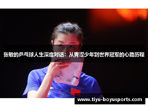 张敏的乒乓球人生深度对话：从青涩少年到世界冠军的心路历程