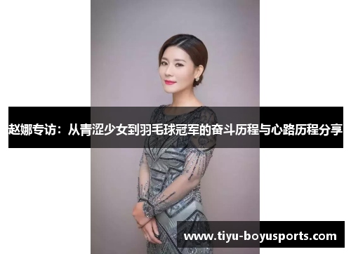 赵娜专访：从青涩少女到羽毛球冠军的奋斗历程与心路历程分享