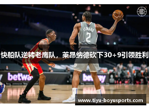 快船队逆转老鹰队，莱昂纳德砍下30+9引领胜利