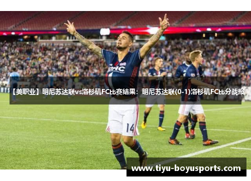 【美职业】明尼苏达联vs洛杉矶FC比赛结果：明尼苏达联(0-1)洛杉矶FC比分战报